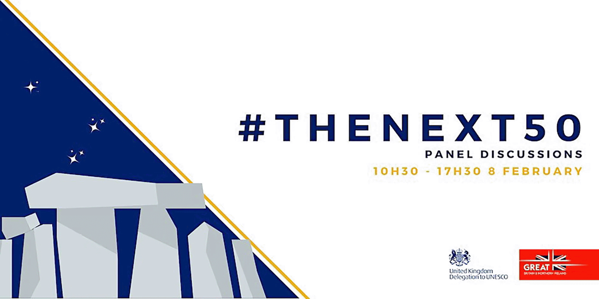 A logo with a graphical representation of Stonehenge, and text saying "#THENEXT50; PANEL DISCUSSIONS; 10H30 - 17H30 8 FEBRUARY" With logos for the United Kingdom Delegation to Unesco and Great. 